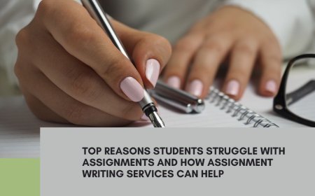 Top Reasons Students Struggle with Assignments and How Assignment Writing Services Can Help