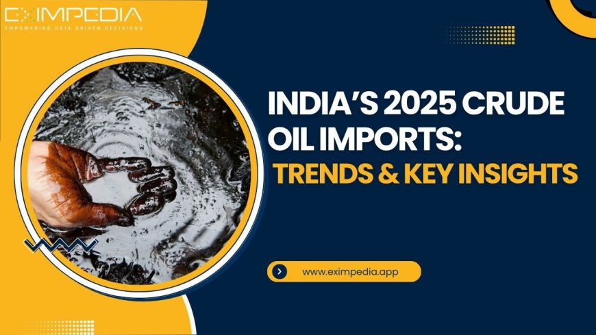 India’s 2025 Crude Oil Imports: Trends & Key Insights