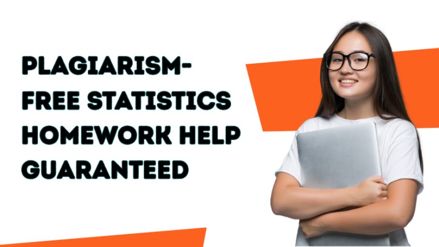 Plagiarism-Free Statistics Homework Help Guaranteed