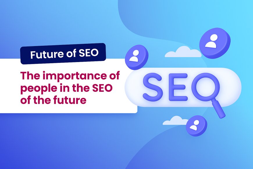 The importance Of People in the SEO Of the Future